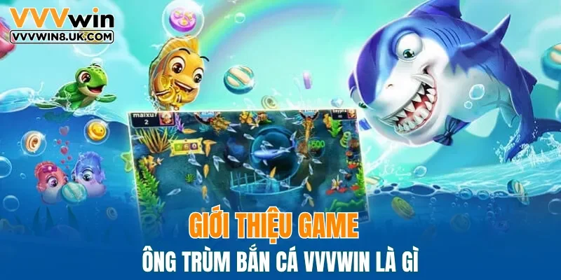 Giới thiệu game ông trùm bắn cá VVVWIN là gì