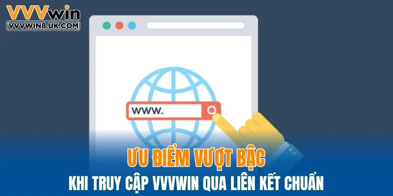 Lợi thế nổi bật khi truy cập link vào VVVWIN chính xác