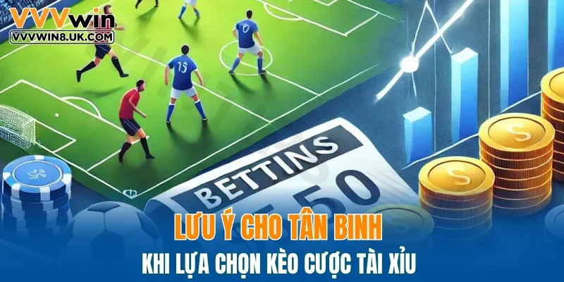 Lưu ý cho tân binh khi lựa chọn kèo cược Tài Xỉu 