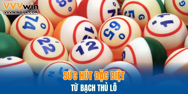Sức hút đặc biệt từ bạch thủ lô