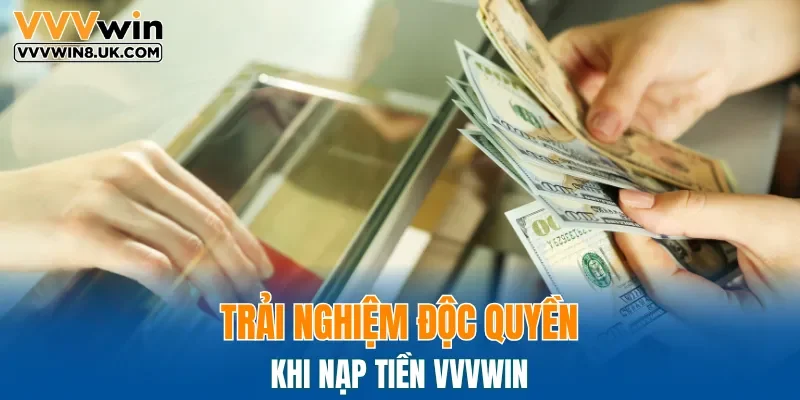 Trải nghiệm độc quyền khi nạp tiền VVVWIN